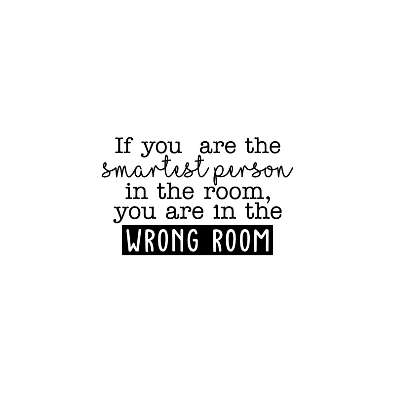 Vinyl Wall Art Decal - If You Are The Smartest Person In The Room You Are In The Wrong Room - 15. Modern Inspirational Quote For Home Bedroom Living Room Office Classroom Decor Sticker 1