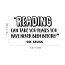 Vinyl Wall Art Decal - Reading Can Take You Places You Have Never Been Before - 17" x 30" - Dr. Seuss Inspirational Quote For Home Playroom Library Work Office School Classroom Decor 4