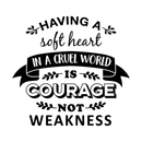 Vinyl Wall Art Decal - Having A Soft Heart In A Cruel World Is Courage Not Weakness - Modern Inspirational Quote For Home Bedroom Living Room Office Classroom School Decoration Sticker 1