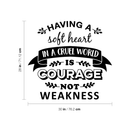 Vinyl Wall Art Decal - Having A Soft Heart In A Cruel World Is Courage Not Weakness - Modern Inspirational Quote For Home Bedroom Living Room Office Classroom School Decoration Sticker 5