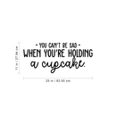 Vinyl Wall Art Decal - You Can't Be Sad When You're Holding A Cupcake - Modern Funny Quote For Home Kitchen Restaurant Bakery Wedding Dessert Table Decoration Sticker 4
