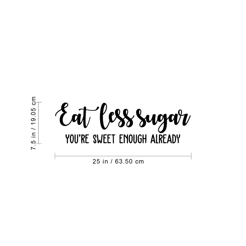 Vinyl Wall Art Decal - Eat Less Sugar You're Already Sweet Enough - 7.5" x 25" - Modern Cursive Funny Quote For Home Bedroom Living Room Kitchen Dining Room Decoration Sticker 4