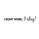 Vinyl Wall Art Decal - I Don't Work I Slay - Positive Inspirational Quote For Home Bedroom Apartment Living Room Work Office Decoration 1