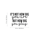 Vinyl Wall Art Decal - It's Not How Big You Are But How Big You Play - 17" x 24" - Modern Cursive Motivational Quote For Home Living Room Gym Office Classroom School Decoration Sticker 4