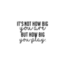 Vinyl Wall Art Decal - It's Not How Big You Are But How Big You Play - 17" x 24" - Modern Cursive Motivational Quote For Home Living Room Gym Office Classroom School Decoration Sticker 1