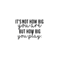Vinyl Wall Art Decal - It's Not How Big You Are But How Big You Play - Modern Cursive Motivational Quote For Home Living Room Gym Office Classroom School Decoration Sticker 1