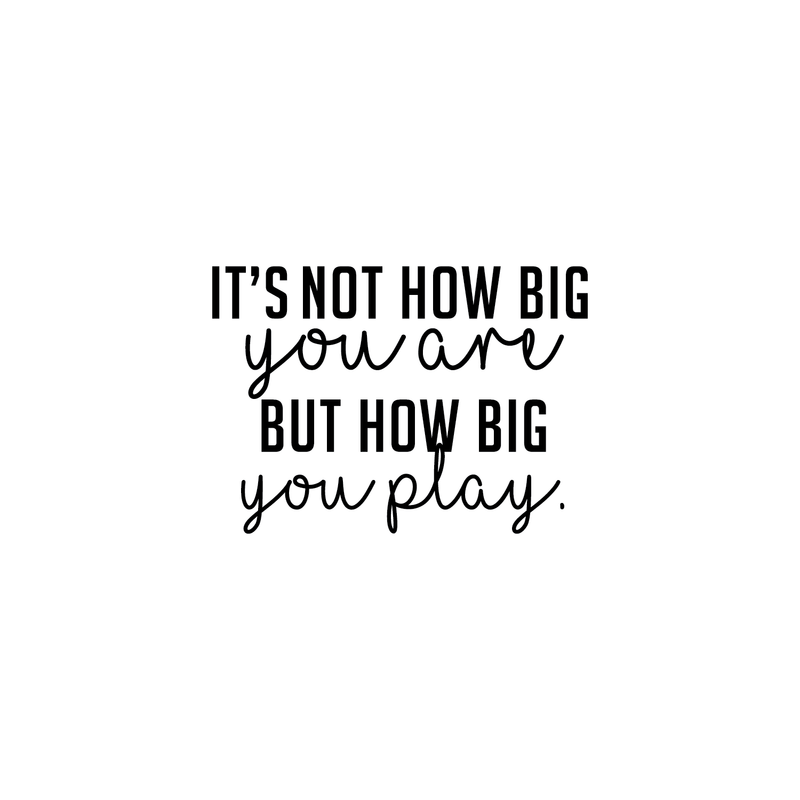 Vinyl Wall Art Decal - It's Not How Big You Are But How Big You Play - Modern Cursive Motivational Quote For Home Living Room Gym Office Classroom School Decoration Sticker 1