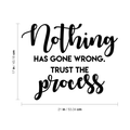 Vinyl Wall Art Decal - Nothing Has Gone Wrong Trust The Process - Inspirational Life Quote For Home Bedroom Living Room Office Classroom School Decoration Sticker 4