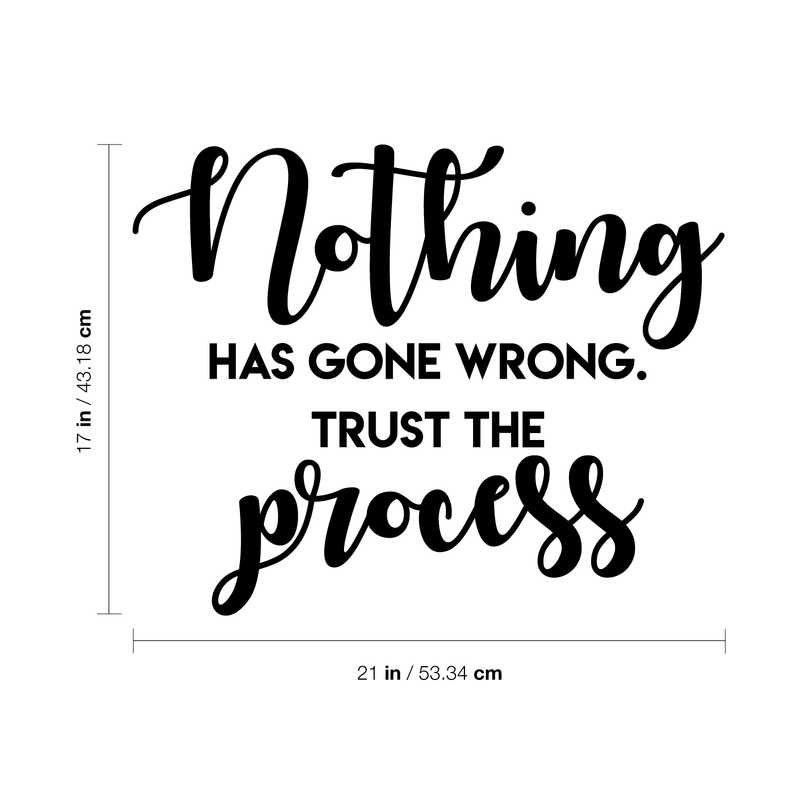 Vinyl Wall Art Decal - Nothing Has Gone Wrong Trust The Process - 17" x 21" - Inspirational Life Quote For Home Bedroom Living Room Office Classroom School Decoration Sticker 1