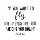 Vinyl Wall Art Decal - If You Want To Fly Give Up Everything That Weighs You Down - 17" x 21" - Inspirational Buddha Life Quote For Home Bedroom Living Room Office Classroom School Decor Sticker 1