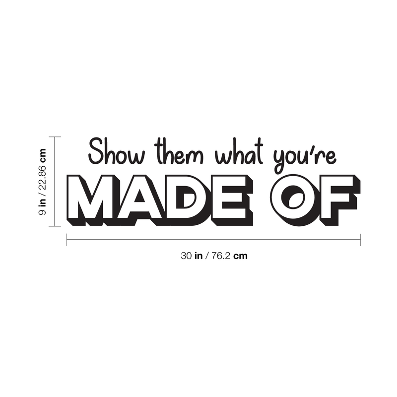 Vinyl Wall Art Decal - Show Them What You're Made Of - 9" x 30" - Trendy Inspirational Life Quote For Home Bedroom Living Room Gym Office Classroom School Decoration Sticker 4