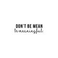 Vinyl Wall Art Decal - Don't Be Mean Be Meaningful - Trendy Witty Inspirational Quote For Home Bedroom Living Room Office Classroom School Decoration Sticker 1