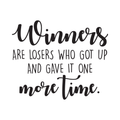 Vinyl Wall Art Decal - Winners Are Losers Who Got Up And Gave It One More Time - Trendy Inspirational Life Quote For Home Bedroom Living Room Office Classroom School Decor 1