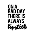 Vinyl Wall Art Decal - On A Bad Day There Is Always Lipstick - 22. Inspiring Makeup Lovers Modern Trendy Women Girls Home Bedroom Apartment Living Room Salon Spa Bathroom Vanity Decor 1