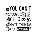 Vinyl Wall Art Decal - If You Can't Think Of Anything Nice To Say You're Not Thinking Hard Enough - Trendy Inspirational Life Quote For Home Bedroom Playoom Office Classroom School Decor 1