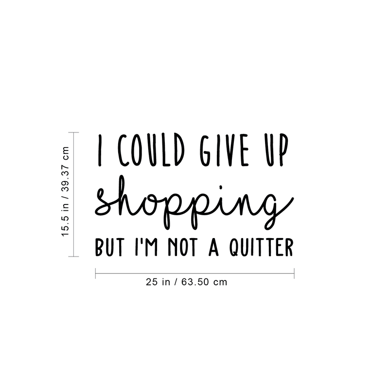 Vinyl Wall Art Decal - I Could Give Up Shopping But I'm Not A Quitter - 15. Modern Funny Witty Adult Humor Home Bedroom Apartment Closet Retail Store Decor 4