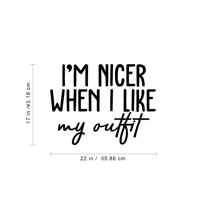Vinyl Wall Art Decal - I'm Nicer When I Like My Outfit - 17" x 22" - Trendy Funny Quote For Home Bedroom Closet Living Room Bathroom Clothing Store Decoration Sticker 4