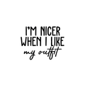 Vinyl Wall Art Decal - I'm Nicer When I Like My Outfit - Trendy Funny Quote For Home Bedroom Closet Living Room Bathroom Clothing Store Decoration Sticker 1