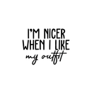 Vinyl Wall Art Decal - I'm Nicer When I Like My Outfit - Trendy Funny Quote For Home Bedroom Closet Living Room Bathroom Clothing Store Decoration Sticker 5