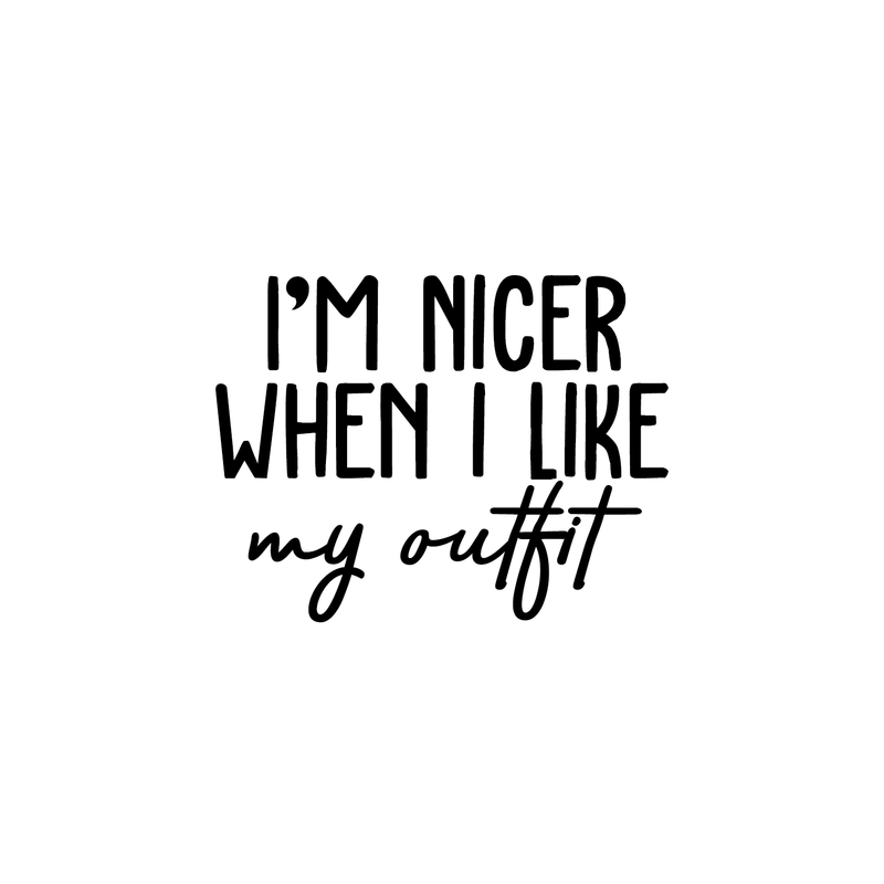 Vinyl Wall Art Decal - I'm Nicer When I Like My Outfit - Trendy Funny Quote For Home Bedroom Closet Living Room Bathroom Clothing Store Decoration Sticker 5