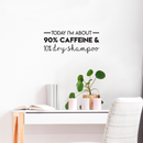 Vinyl Wall Art Decal - Today I'm About 90% Caffeine And 10% Dry Shampoo - Modern Witty Quote For Home Apartment Restaurant Coffee Shop Living Room Office Decoration Sticker 2