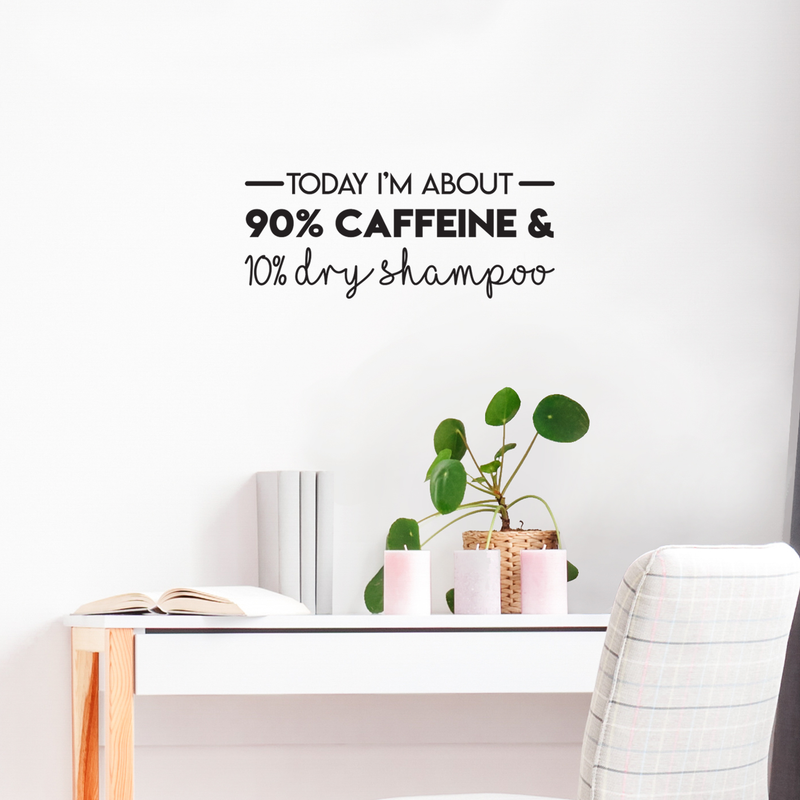 Vinyl Wall Art Decal - Today I'm About 90% Caffeine And 10% Dry Shampoo - 10" x 25" - Modern Witty Quote For Home Apartment Restaurant Coffee Shop Living Room Office Decoration Sticker 3