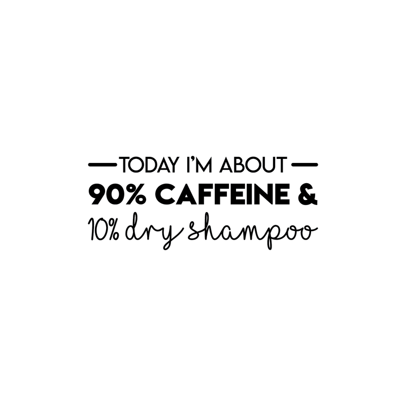 Vinyl Wall Art Decal - Today I'm About 90% Caffeine And 10% Dry Shampoo - 10" x 25" - Modern Witty Quote For Home Apartment Restaurant Coffee Shop Living Room Office Decoration Sticker 4