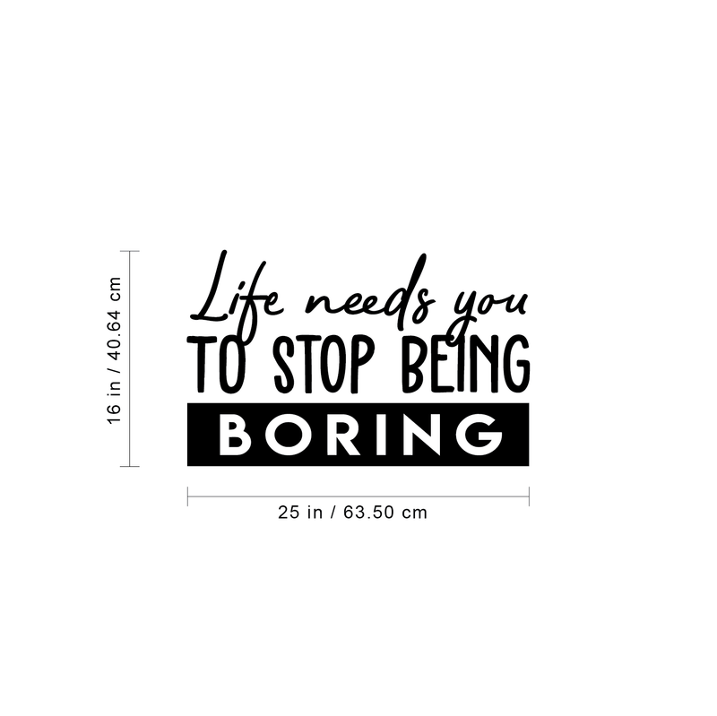 Vinyl Wall Art Decal - Life Needs You To Stop Being Boring - Inspirational Life Quote For Home Bedroom Living Room Office Classroom School Indoor Work Decor 4