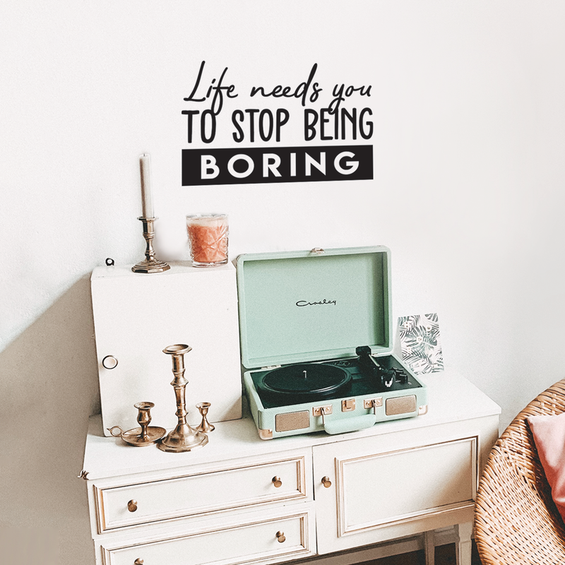 Vinyl Wall Art Decal - Life Needs You To Stop Being Boring - 16" x 25" - Inspirational Life Quote For Home Bedroom Living Room Office Classroom School Indoor Work Decor 2