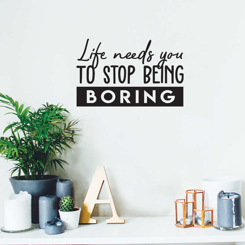 Vinyl Wall Art Decal - Life Needs You To Stop Being Boring - Inspirational Life Quote For Home Bedroom Living Room Office Classroom School Indoor Work Decor 2