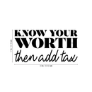 Vinyl Wall Art Decal - Know Your Worth Then Add Tax - 17" x 33" - Inspirational Life Quote For Home Bedroom Living Room Office Classroom School Indoor Work Decor 4