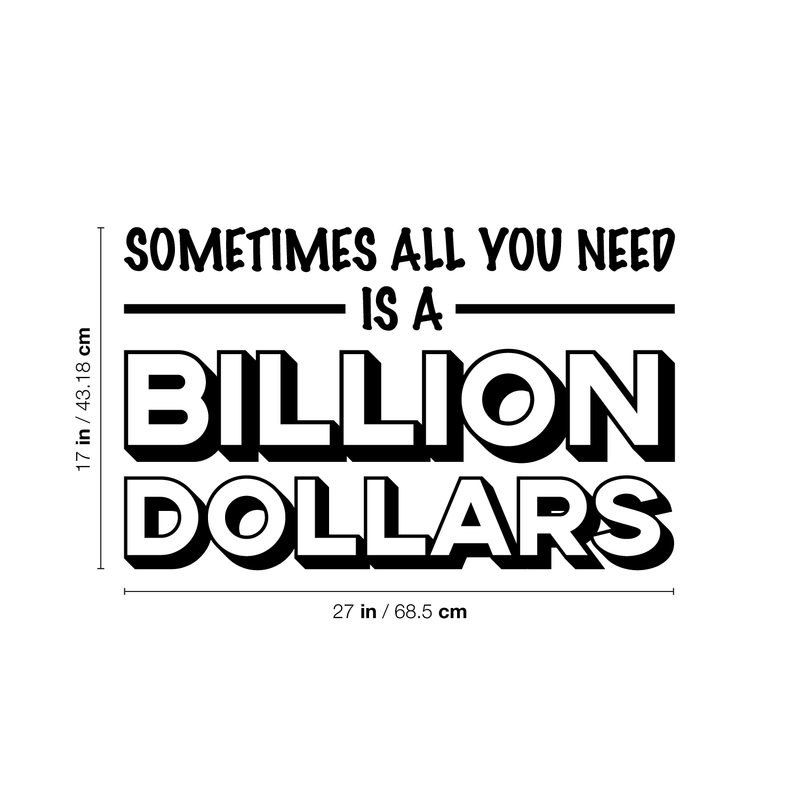 Vinyl Wall Art Decal - Sometimes All You Need Is A Billion Dollars - 17" x 27" - Modern Funny Quote For Home Bedroom Living Room Bar Work Office Decoration Sticker 4