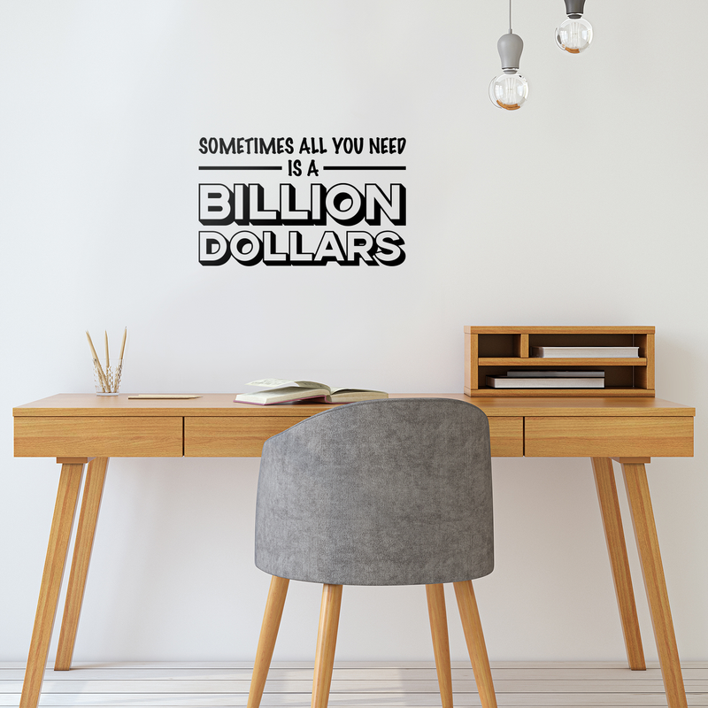 Vinyl Wall Art Decal - Sometimes All You Need Is A Billion Dollars - 17" x 27" - Modern Funny Quote For Home Bedroom Living Room Bar Work Office Decoration Sticker 3