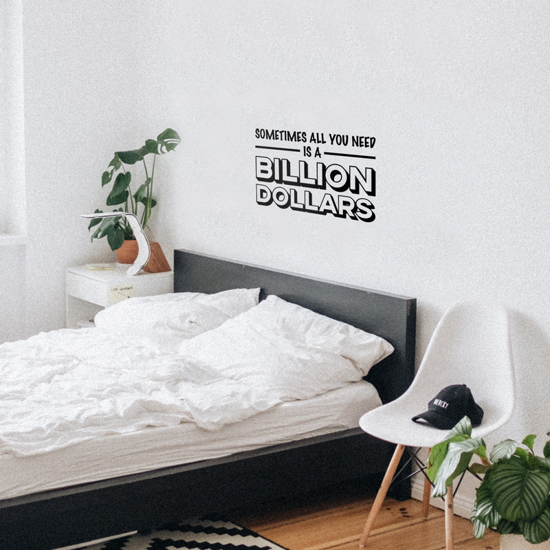 Vinyl Wall Art Decal - Sometimes All You Need Is A Billion Dollars - 17" x 27" - Modern Funny Quote For Home Bedroom Living Room Bar Work Office Decoration Sticker 2