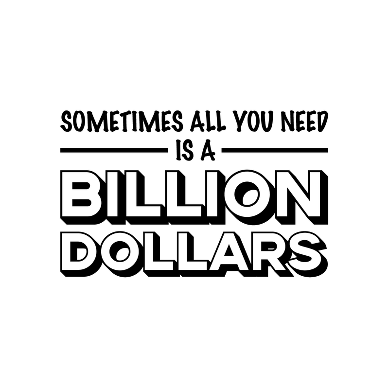 Vinyl Wall Art Decal - Sometimes All You Need Is A Billion Dollars - Modern Funny Quote For Home Bedroom Living Room Bar Work Office Decoration Sticker 1