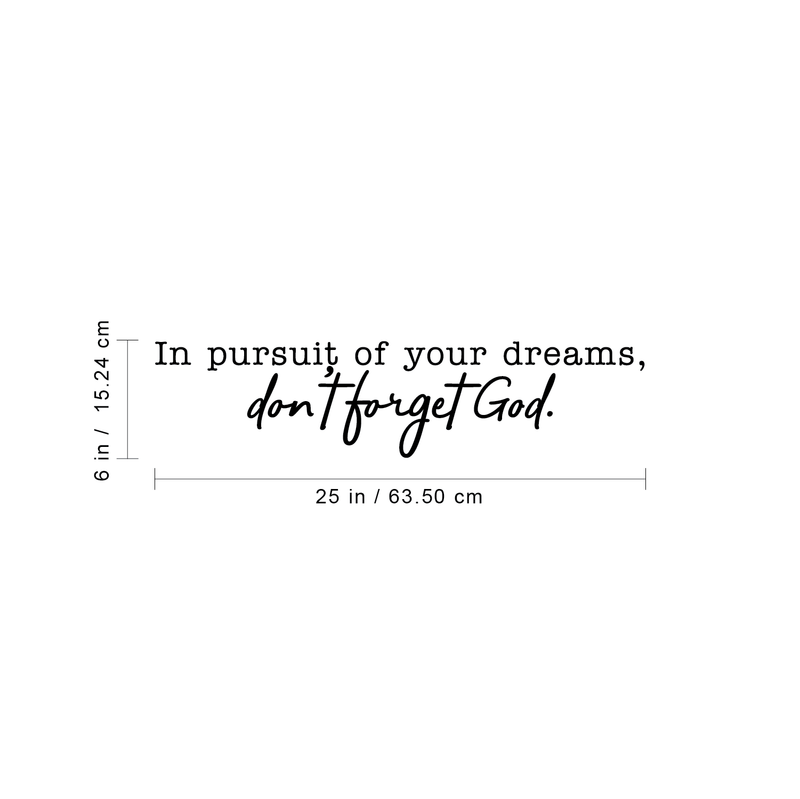 Vinyl Wall Art Decal - In Pursuit Of Of Your Dreams Don't Forget God - 6" x 25" - Inspirational Religious Faithful Life Quote For Home Bedroom Living Room Office Church Indoor Work Decor 4