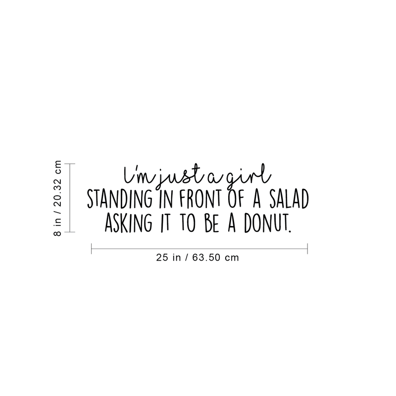 Vinyl Wall Art Decal - I'm Just A Girl Standing In Front Of A Salad Asking For It To Be A Donut - 8" x 25" - Trendy Funny Quote For Home Kitchen Bedroom Bakery Decoration Sticker 4