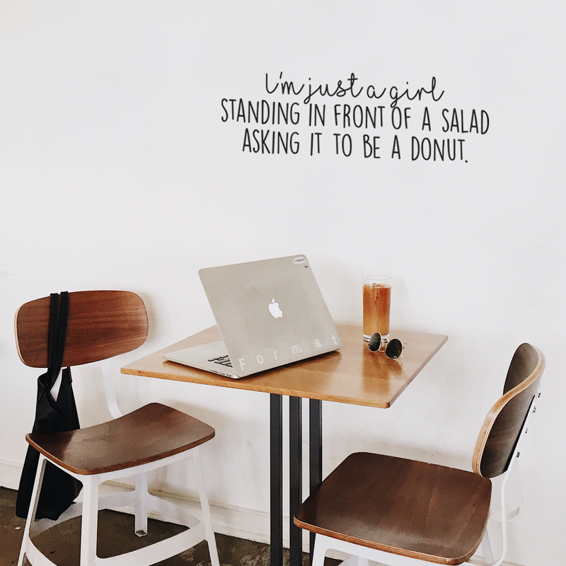 Vinyl Wall Art Decal - I'm Just A Girl Standing In Front Of A Salad Asking For It To Be A Donut - 8" x 25" - Trendy Funny Quote For Home Kitchen Bedroom Bakery Decoration Sticker 3