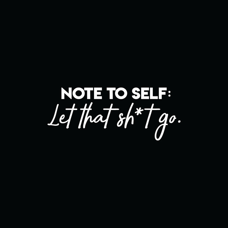 Vinyl Wall Art Decal - Note To Self Let That Sh*t Go - 10" x 25" - Funny Modern Motivational Quote For Home Bedroom Living Room Apartment Dorm Room Decoration Sticker 1