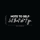 Vinyl Wall Art Decal - Note To Self Let That Sh*t Go - 10" x 25" - Funny Modern Motivational Quote For Home Bedroom Living Room Apartment Dorm Room Decoration Sticker 4