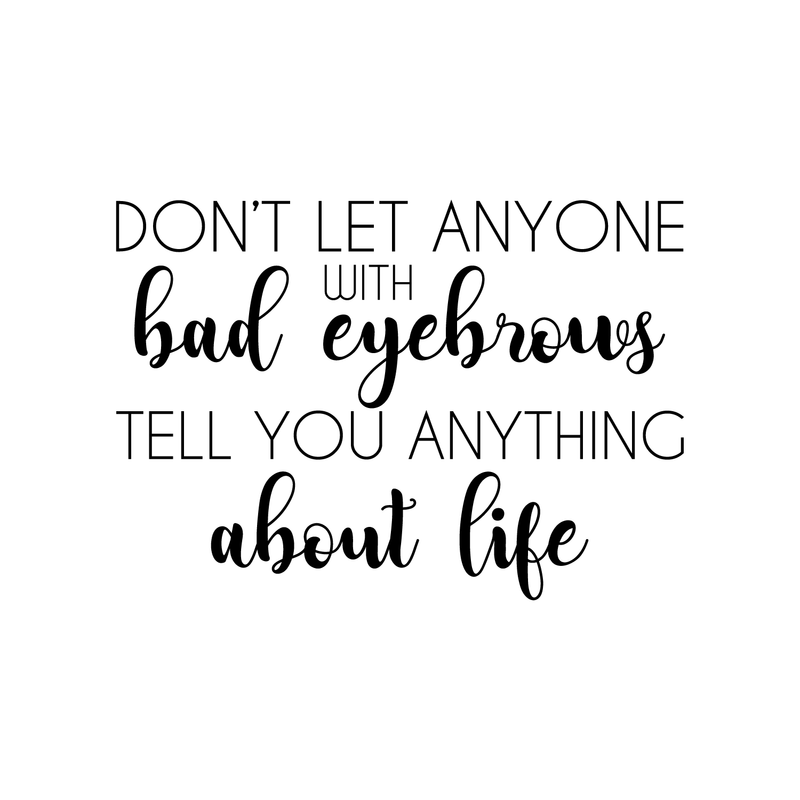 Vinyl Wall Art Decal - Don't Let Anyone With Bad Eyebrows Tell You Anything About Life - 17" x 24" - Witty Motivational Makeup Lovers Quote For Home Bedroom Living Room Dorm Room Decor Sticker 1