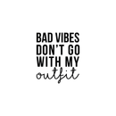 Vinyl Wall Art Decal - Bad Vibes Don't Go With My Outfit - Modern Inspirational Life Quote For Home Apartment Bedroom Closet Door Living Room Entryway Office Decoration Sticker 1