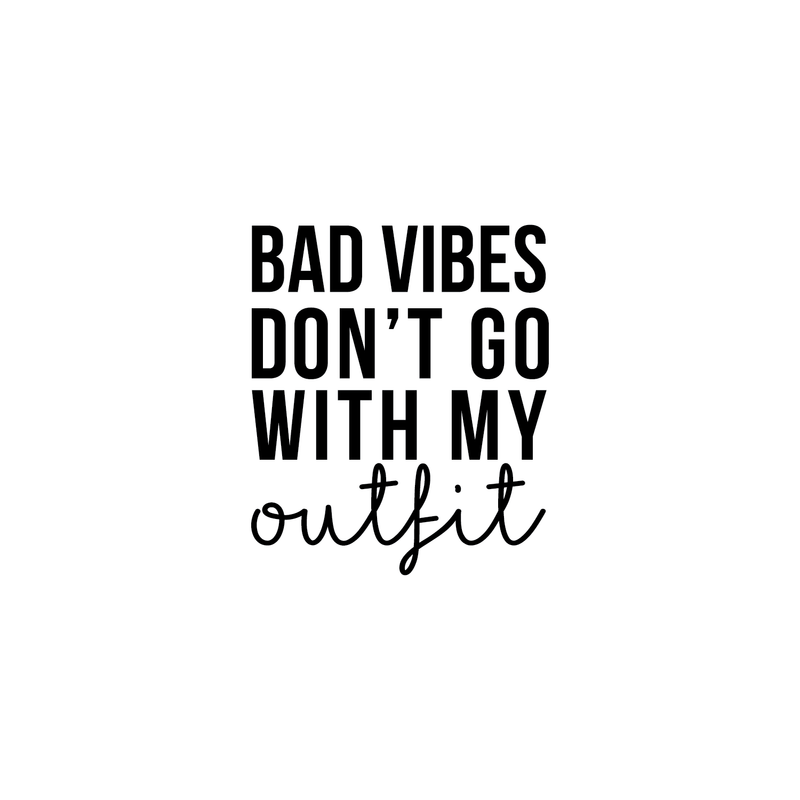 Vinyl Wall Art Decal - Bad Vibes Don't Go With My Outfit - Modern Inspirational Life Quote For Home Apartment Bedroom Closet Door Living Room Entryway Office Decoration Sticker 1