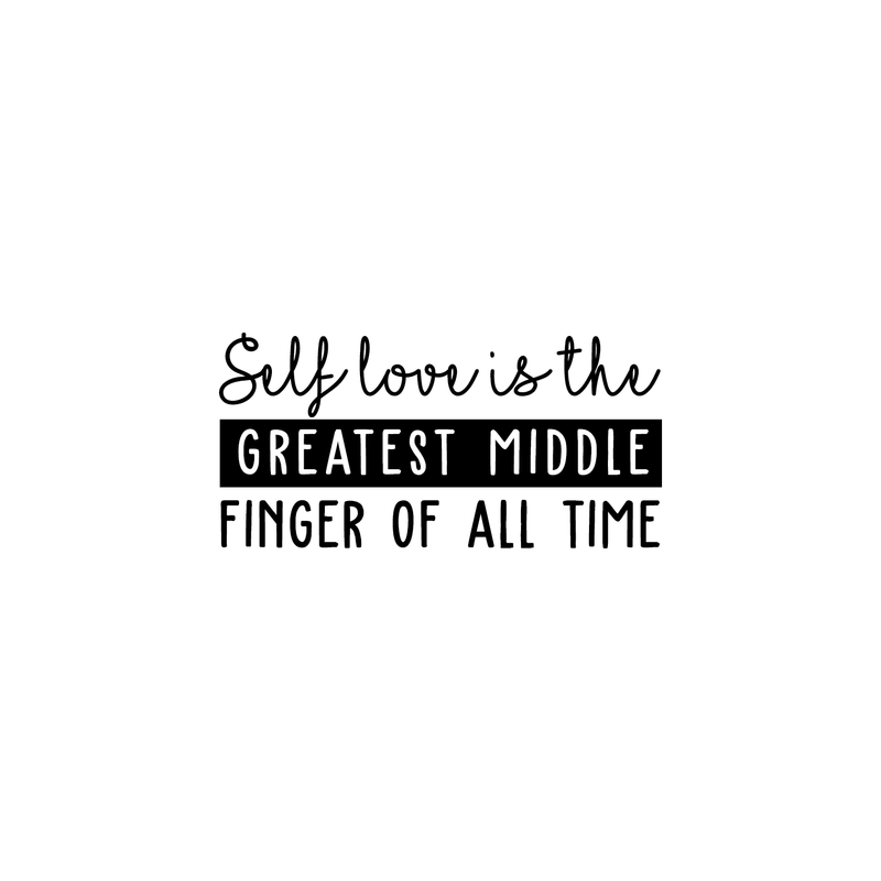 Vinyl Wall Art Decal - Self Love Is The Greatest Middle Finger Of All Time - 12" x 25" - Motivational Modern Trendy Quote For Indoor Home Bedroom Living Room Apartment Dorm Room Decoration Sticker 1