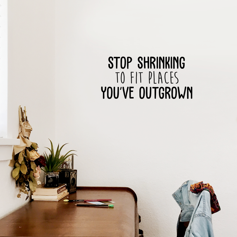 Vinyl Wall Art Decal - Stop Shrinking To Fit Places You've Outgrown - 14" x 30" - Positive Inspirational Quote For Indoor Home Bedroom Living Room Apartment Office School Classroom Decoration Sticker 3