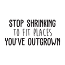 Vinyl Wall Art Decal - Stop Shrinking To Fit Places You've Outgrown - 14" x 30" - Positive Inspirational Quote For Indoor Home Bedroom Living Room Apartment Office School Classroom Decoration Sticker 1