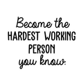 Vinyl Wall Art Decal - Become The Hardest Working Person You Know - Trendy Motivational Quote For Home Bedroom Living Room Office School Classroom Decoration Sticker 1