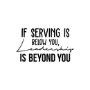 Vinyl Wall Art Decal - If Serving Is Below You Leadership Is Beyond You - 16.5" x 25" - Trendy Inspirational Quote For Home Bedroom Living Room Office Work School Decoration Sticker 1