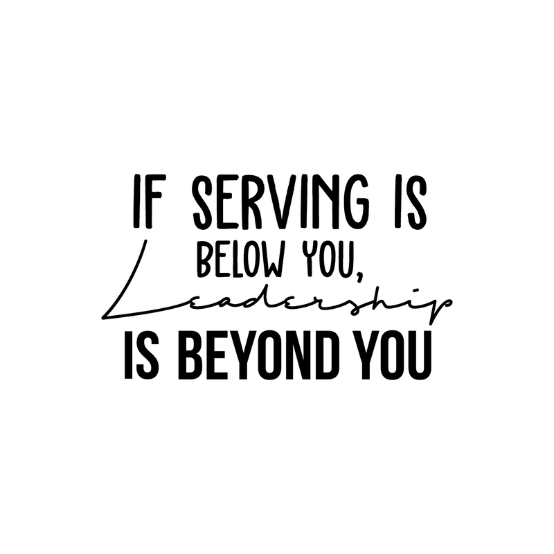 Vinyl Wall Art Decal - If Serving Is Below You Leadership Is Beyond You - 16.5" x 25" - Trendy Inspirational Quote For Home Bedroom Living Room Office Work School Decoration Sticker 1
