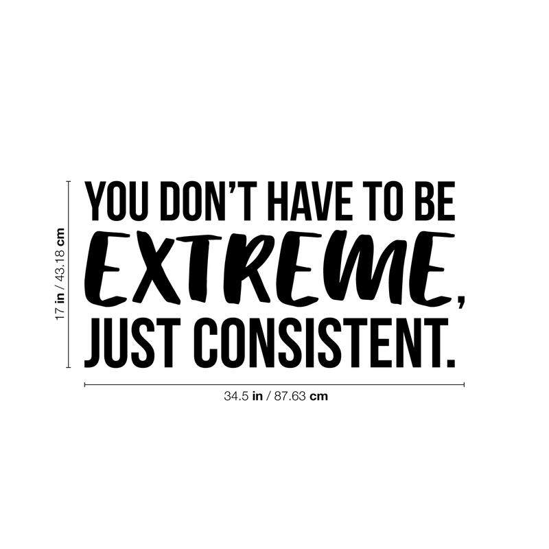 Vinyl Wall Art Decal - You Don't Have To Be Extreme Just Consistent - 17" x 34.5" - Modern Motivational Quote For Home Bedroom Living Room Office Workplace School Classroom Decor Sticker 4